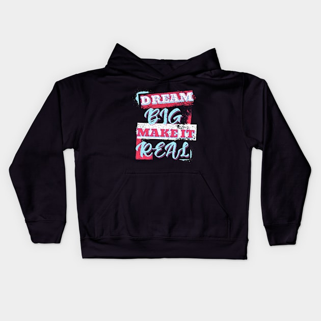 Dream Big Make It Real Kids Hoodie by The Global Worker